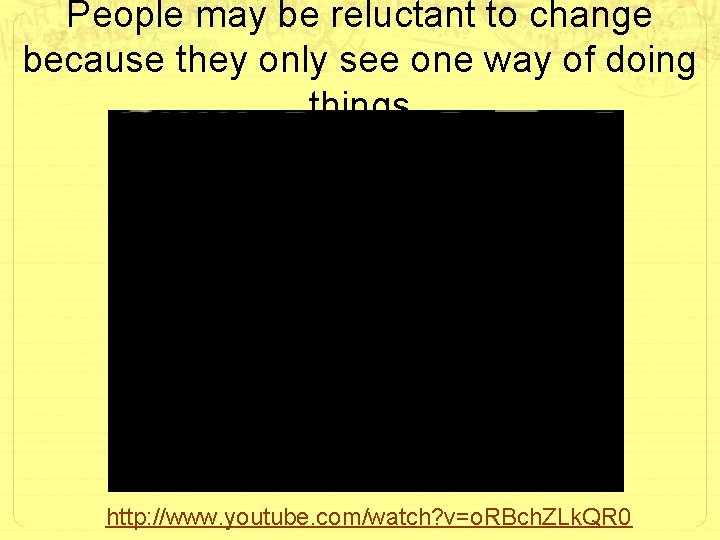 People may be reluctant to change because they only see one way of doing