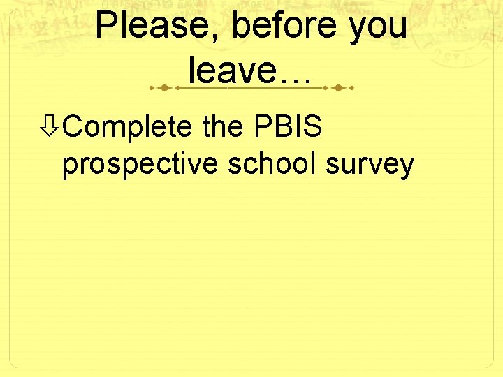 Please, before you leave… Complete the PBIS prospective school survey 