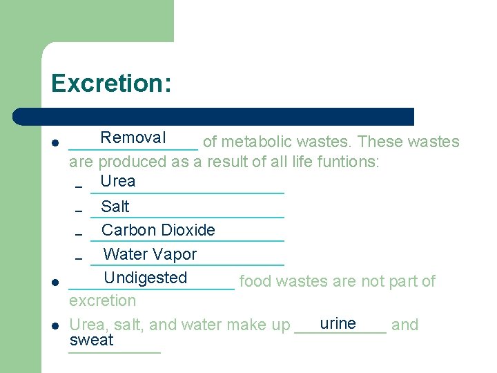 Excretion: l l l Removal _______ of metabolic wastes. These wastes are produced as