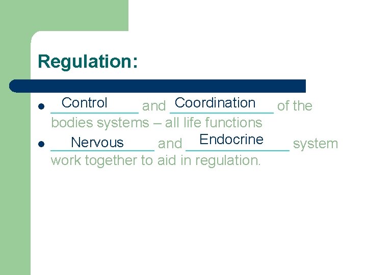 Regulation: l l Control Coordination ______ and _______ of the bodies systems – all