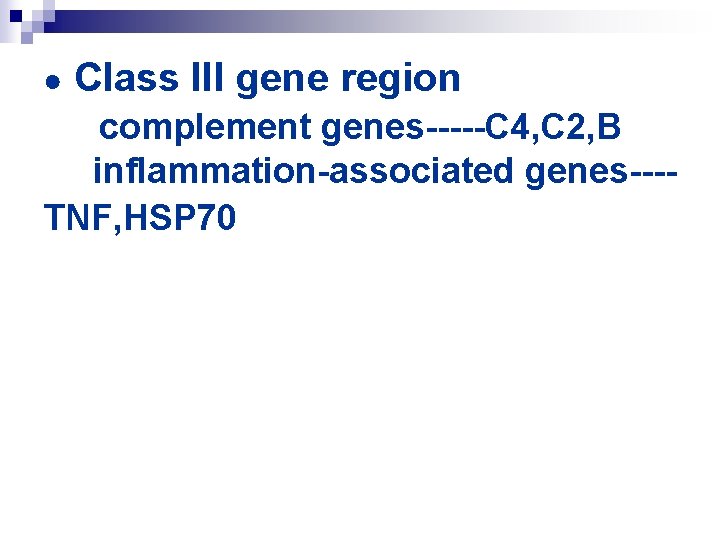 ● Class III gene region complement genes-----C 4, C 2, B inflammation-associated genes---TNF, HSP