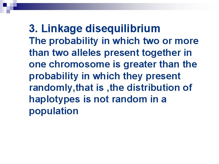 3. Linkage disequilibrium The probability in which two or more than two alleles present