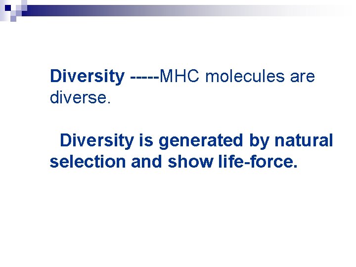 Diversity -----MHC molecules are diverse. Diversity is generated by natural selection and show life-force.