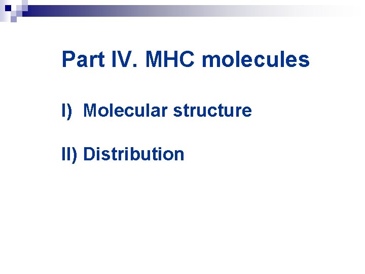 Part IV. MHC molecules I) Molecular structure II) Distribution 