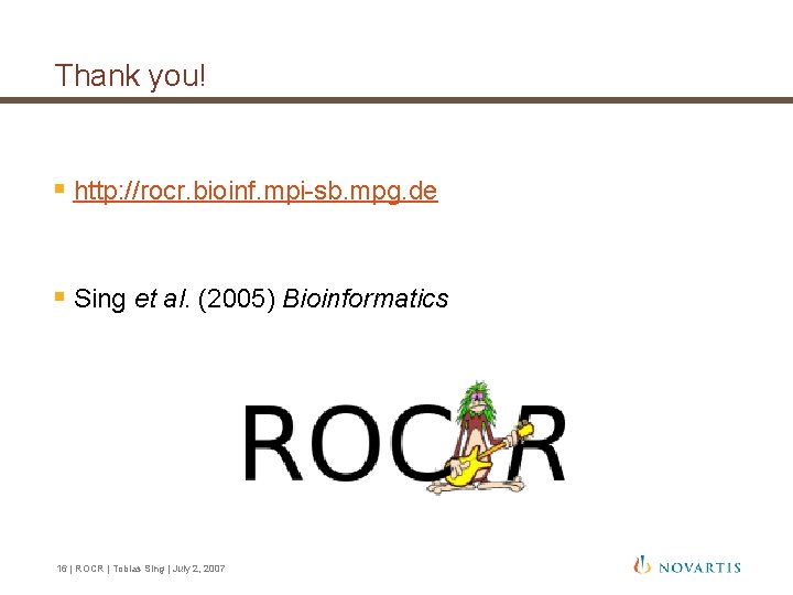 Thank you! § http: //rocr. bioinf. mpi-sb. mpg. de § Sing et al. (2005) Thank you! § http: //rocr. bioinf. mpi-sb. mpg. de § Sing et al. (2005)