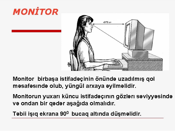 MONİTOR Monitor birbaşa istifadəçinin önündə uzadılmış qol məsafəsındə olub, yüngül arxaya əyilməlidir. Monitorun yuxarı