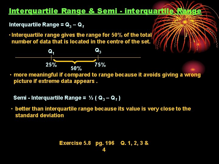 Interquartile Range & Semi - interquartile Range Interquartile Range = Q 3 – Q
