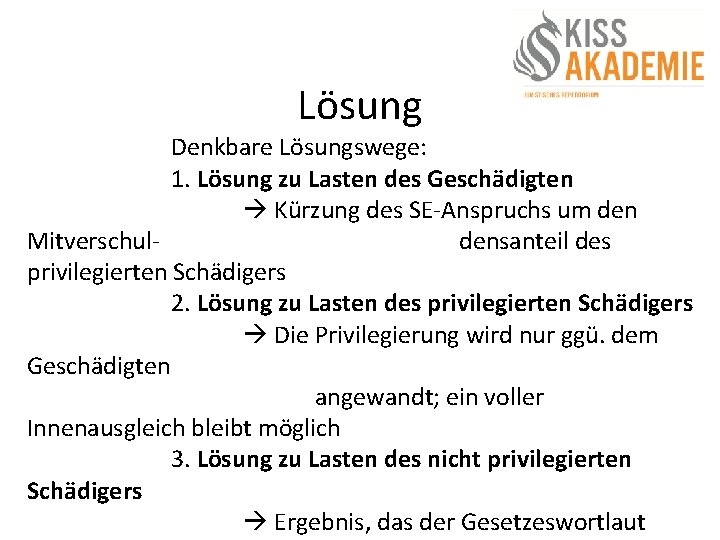 Lösung Denkbare Lösungswege: 1. Lösung zu Lasten des Geschädigten Kürzung des SE-Anspruchs um den