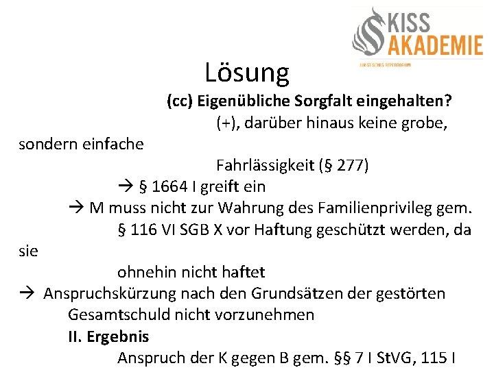 Lösung sondern einfache sie (cc) Eigenübliche Sorgfalt eingehalten? (+), darüber hinaus keine grobe, Fahrlässigkeit