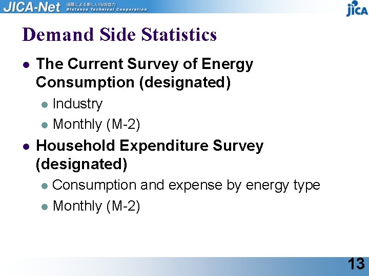 Demand Side Statistics l The Current Survey of Energy Consumption (designated) Industry l Monthly