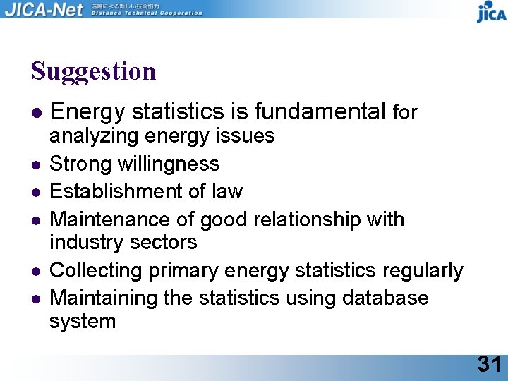Suggestion l l l Energy statistics is fundamental for analyzing energy issues Strong willingness