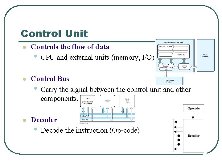 Control Unit l Controls the flow of data • CPU and external units (memory,