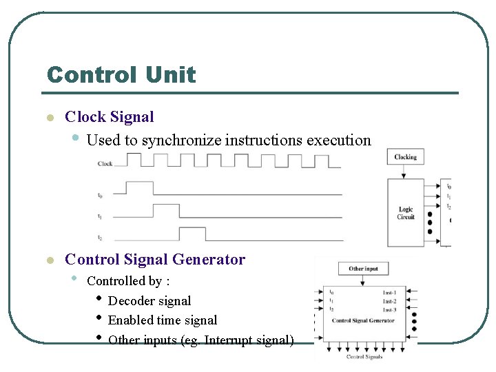 Control Unit l Clock Signal • Used to synchronize instructions execution l Control Signal