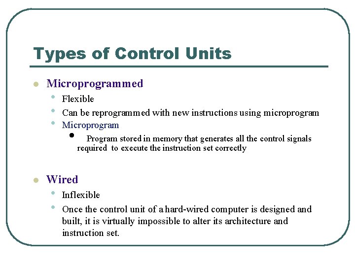 Types of Control Units l l Microprogrammed • • • Flexible Can be reprogrammed