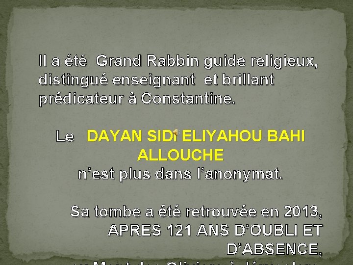 Il a été Grand Rabbin guide religieux, distingué enseignant et brillant prédicateur à Constantine.