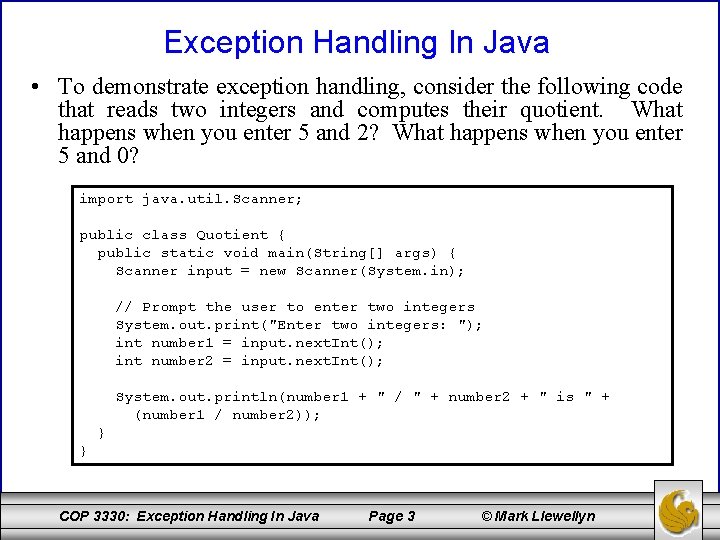 Exception Handling In Java • To demonstrate exception handling, consider the following code that