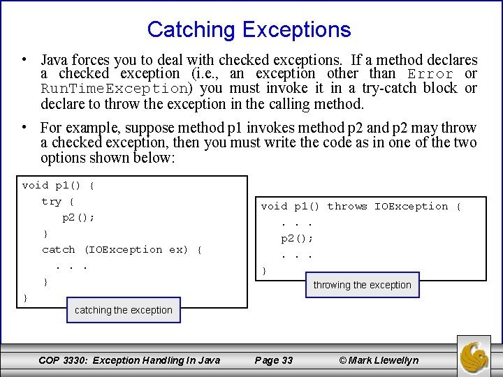 Catching Exceptions • Java forces you to deal with checked exceptions. If a method