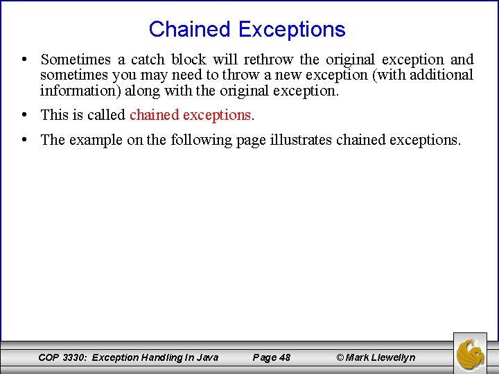 Chained Exceptions • Sometimes a catch block will rethrow the original exception and sometimes