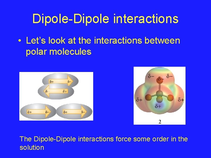 Dipole-Dipole interactions • Let’s look at the interactions between polar molecules The Dipole-Dipole interactions Dipole-Dipole interactions • Let’s look at the interactions between polar molecules The Dipole-Dipole interactions