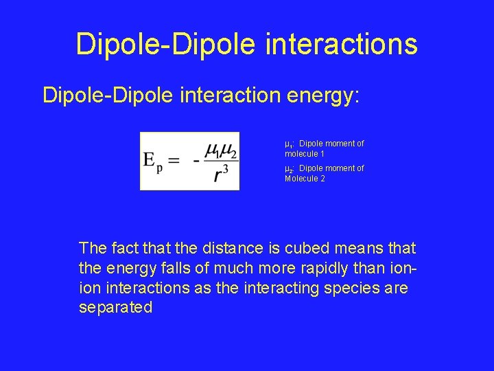 Dipole-Dipole interactions Dipole-Dipole interaction energy: µ 1: Dipole moment of molecule 1 µ 2: Dipole-Dipole interactions Dipole-Dipole interaction energy: µ 1: Dipole moment of molecule 1 µ 2: