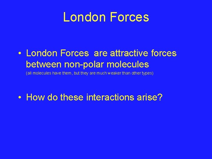 London Forces • London Forces are attractive forces between non-polar molecules (all molecules have London Forces • London Forces are attractive forces between non-polar molecules (all molecules have