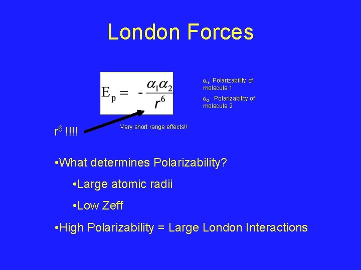 London Forces 1: Polarizability of molecule 1 2: Polarizability of molecule 2 r 6 London Forces 1: Polarizability of molecule 1 2: Polarizability of molecule 2 r 6