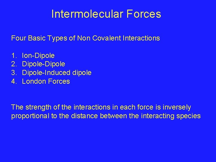 Intermolecular Forces Four Basic Types of Non Covalent Interactions 1. 2. 3. 4. Ion-Dipole-Induced Intermolecular Forces Four Basic Types of Non Covalent Interactions 1. 2. 3. 4. Ion-Dipole-Induced