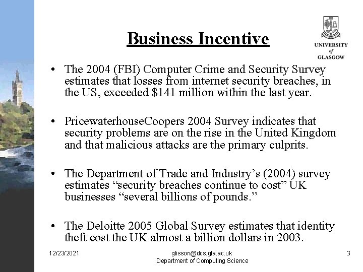 Business Incentive • The 2004 (FBI) Computer Crime and Security Survey estimates that losses