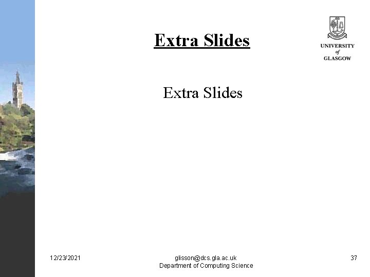 Extra Slides 12/23/2021 glisson@dcs. gla. ac. uk Department of Computing Science 37 