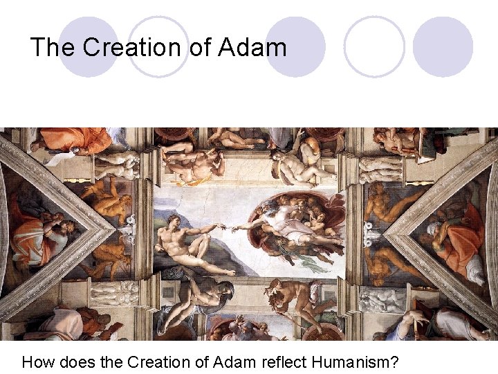 The Creation of Adam How does the Creation of Adam reflect Humanism? 