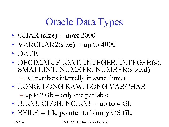 Oracle Data Types • • CHAR (size) -- max 2000 VARCHAR 2(size) -- up