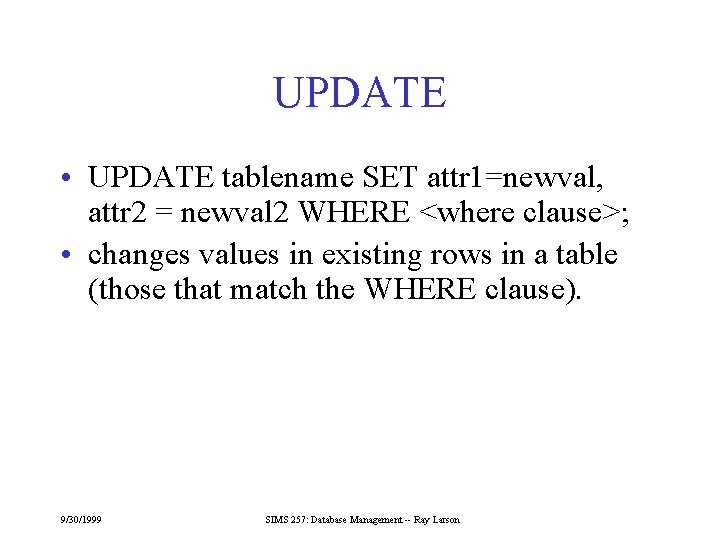 UPDATE • UPDATE tablename SET attr 1=newval, attr 2 = newval 2 WHERE <where
