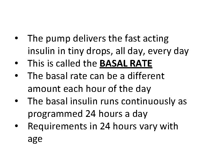  • The pump delivers the fast acting insulin in tiny drops, all day,