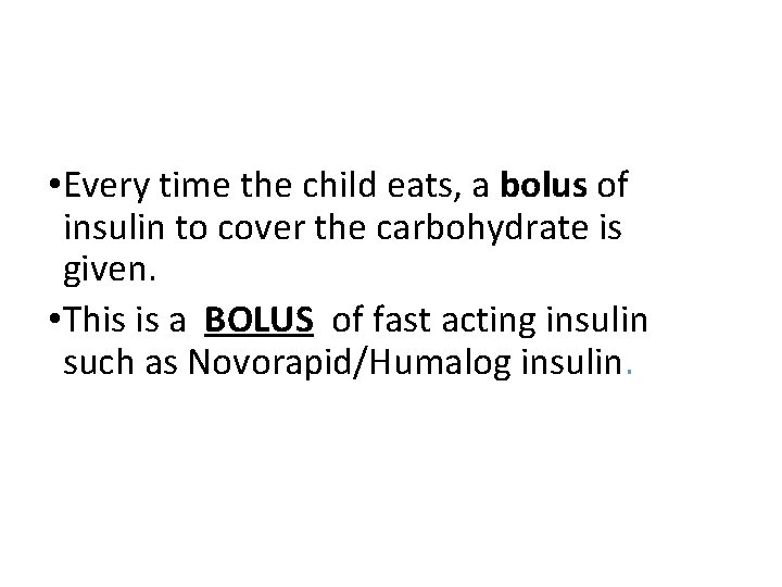  • Every time the child eats, a bolus of insulin to cover the