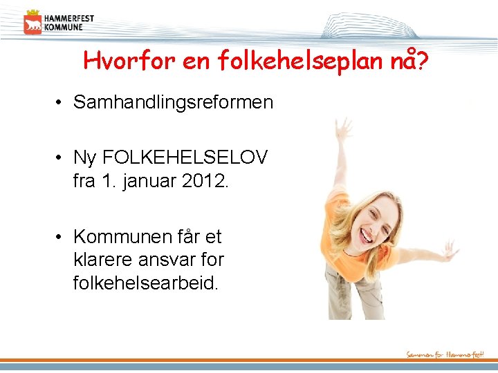 Hvorfor en folkehelseplan nå? • Samhandlingsreformen • Ny FOLKEHELSELOV fra 1. januar 2012. •