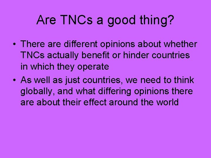 Are TNCs a good thing? • There are different opinions about whether TNCs actually