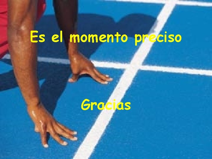 Es el momento preciso Gracias 