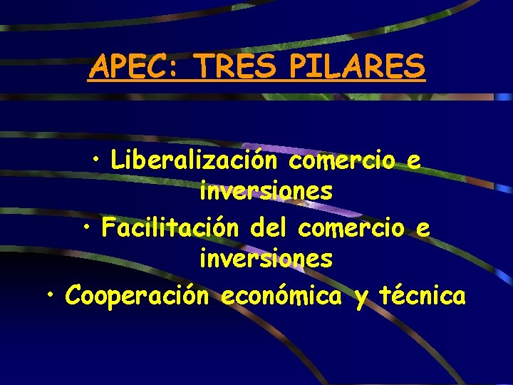 APEC: TRES PILARES • Liberalización comercio e inversiones • Facilitación del comercio e inversiones