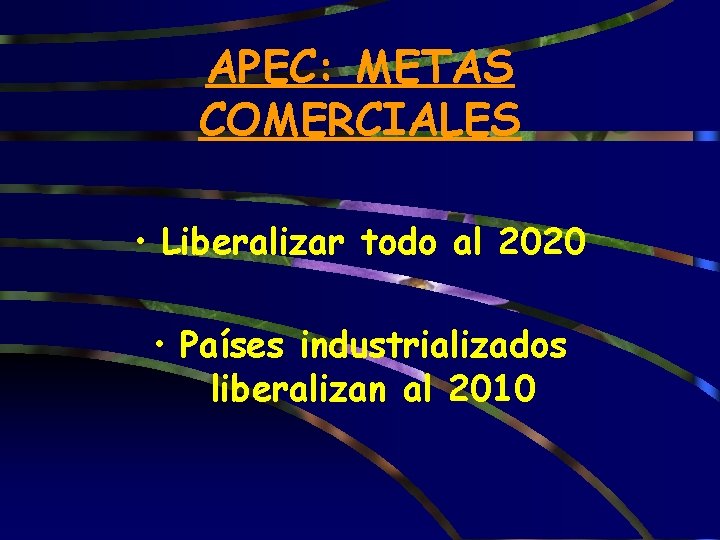 APEC: METAS COMERCIALES • Liberalizar todo al 2020 • Países industrializados liberalizan al 2010