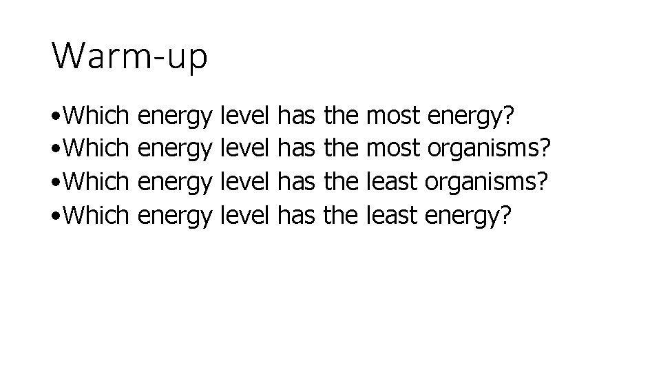 Warm-up • Which energy level has has the the most energy? most organisms? least