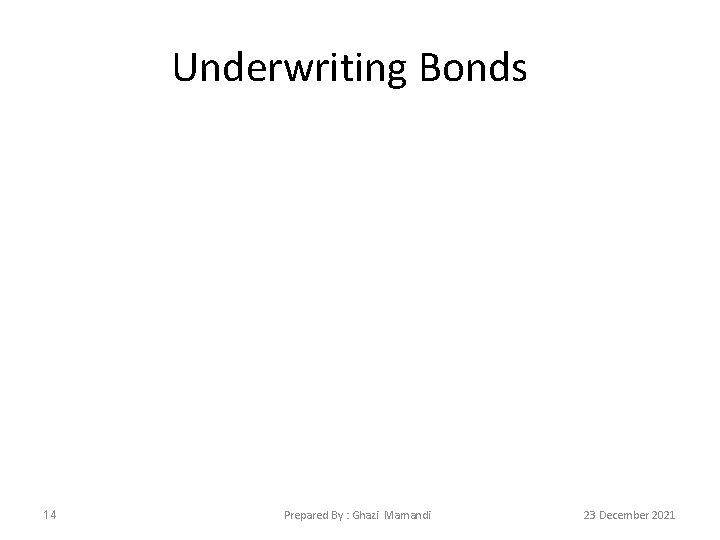 Underwriting Bonds 14 Prepared By : Ghazi Mamandi 23 December 2021 