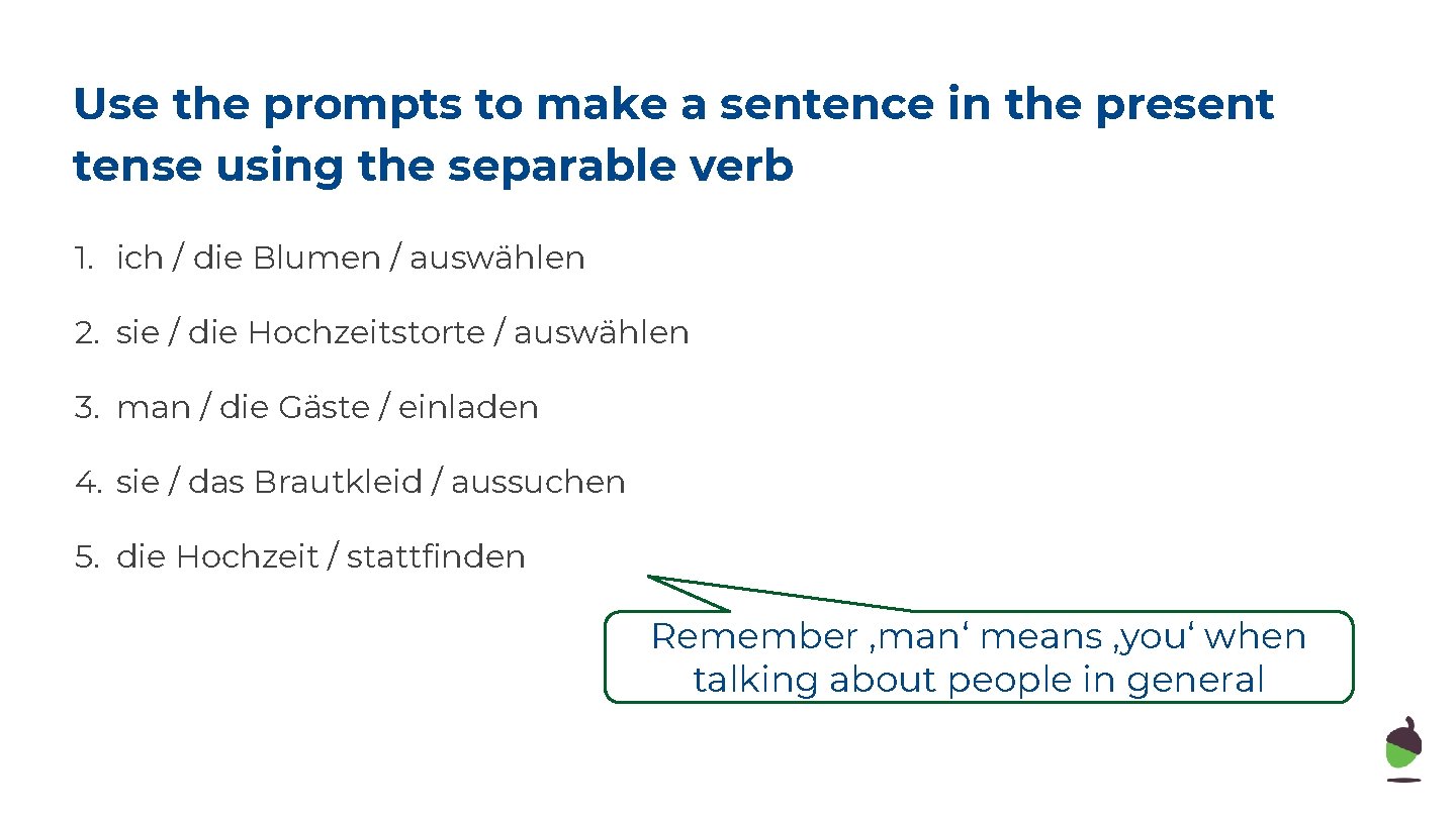 Use the prompts to make a sentence in the present tense using the separable