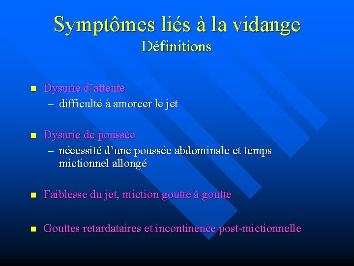 Symptômes liés à la vidange Définitions n Dysurie d’attente – difficulté à amorcer le