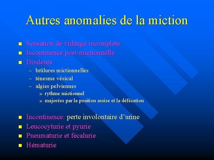 Autres anomalies de la miction n Sensation de vidange incomplète Incontinence post-mictionnelle Douleurs –