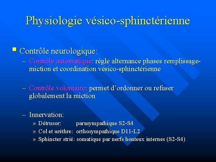 Physiologie vésico-sphinctérienne § Contrôle neurologique: – Contrôle automatique: règle alternance phases remplissagemiction et coordination