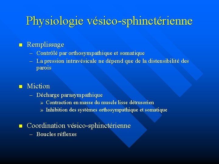 Physiologie vésico-sphinctérienne n Remplissage – Contrôlé par orthosympathique et somatique – La pression intravésicale