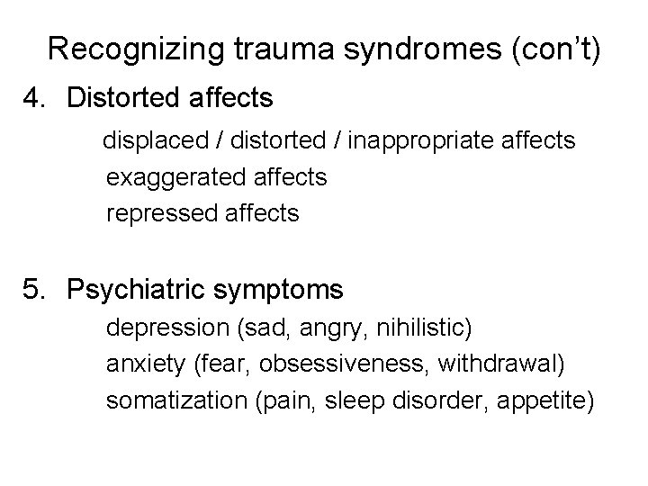 Recognizing trauma syndromes (con’t) 4. Distorted affects displaced / distorted / inappropriate affects exaggerated