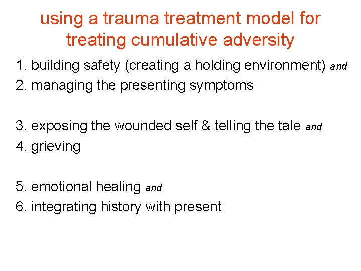 using a trauma treatment model for treating cumulative adversity 1. building safety (creating a