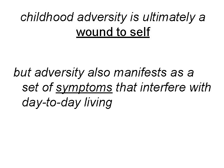 childhood adversity is ultimately a wound to self but adversity also manifests as a