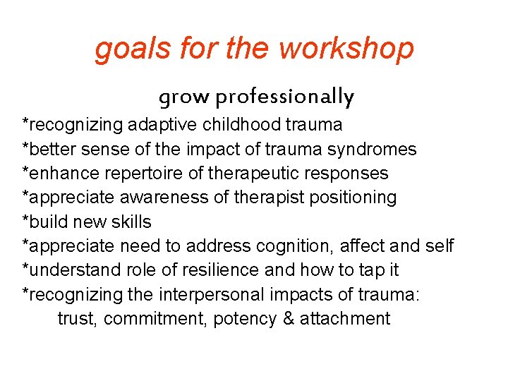 goals for the workshop grow professionally *recognizing adaptive childhood trauma *better sense of the